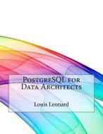 PostgreSQL for Data Architects di Louis P. Leonard edito da Createspace