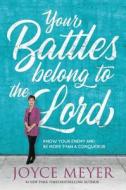 Your Battles Belong to the Lord: Know Your Enemy and Be More Than a Conqueror di Joyce Meyer edito da FAITHWORDS