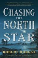 Chasing the North Star di Robert Morgan edito da Algonquin Books of Chapel Hill
