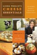 Laura Werlin's Cheese Essentials: An Insider's Guide to Buying and Serving Cheese with 50 Recipes di Laura Werlin edito da Stewart, Tabori, & Chang