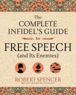 The Complete Infidel's Guide to Free Speech (and Its Enemies) di Robert Spencer edito da REGNERY PUB INC
