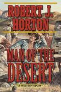 Man of the Desert di Robert J. Horton edito da SKYHORSE PUB