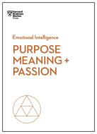 Purpose, Meaning, and Passion (HBR Emotional Intelligence Series) di Harvard Business Review edito da Harvard Business Review Press