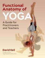 Functional Anatomy of Yoga: A Guide for Practitioners and Teachers di David Keil edito da HEALING ARTS