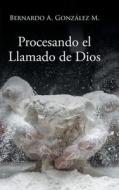 Procesando el Llamado de Dios di Bernardo A. González M. edito da Page Publishing, Inc.