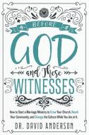 Before God and These Witnesses: How to Start a Marriage Ministry to Grow Your Church, Reach Your Community, and Change the Culture While You Are at It di David Anderson edito da XULON PR