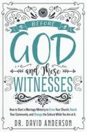 Before God and These Witnesses: How to Start a Marriage Ministry to Grow Your Church, Reach Your Community, and Change the Culture While You Are at It di David Anderson edito da XULON PR