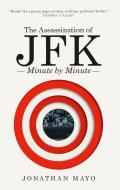 The Assassination Of JFK: Minute By Minute di Jonathan Mayo edito da Short Books