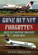 Gone but Not Forgotten di A. Phillips edito da Fonthill Media