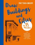 Draw Buildings and Cities in 15 Minutes di Matthew Brehm edito da Octopus Publishing Group