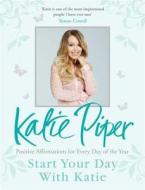 Start Your Day with Katie: 365 Affirmations for a Year of Positive Thinking di Katie Piper edito da QUERCUS PUB INC