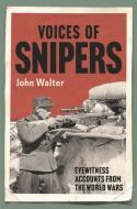 Voices of Snipers: Eyewitness Accounts from the World Wars di John Walter edito da GREENHILL BOOKS