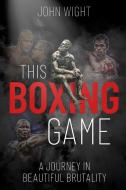 The Boxing Game di John Wight edito da Pitch Publishing Ltd