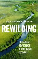 Rewilding: The Radical New Science of Ecological Recovery di Paul Jepson, Cain Blythe edito da ICON BOOKS