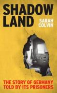 Shadowland: The Story of Germany Told by Its Prisoners di Sarah Colvin edito da REAKTION BOOKS