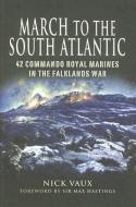 March to the South Atlantic: 42 Commando Royal Marines in the Falklands War di Nick Vaux edito da Pen & Sword Books Ltd
