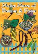 Make More Of Beans And Peas di Patricia Harbottle, Peter Chadwick, Elisabeth Winkler edito da Hothive Books