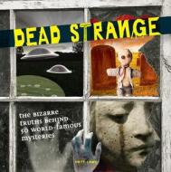 Dead Strange: The Bizarre Truths Behind 50 World-Famous Mysteries di Matt Lamy edito da Zest Books