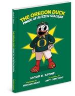 The Oregon Duck: The Pride of Autzen Stadium di Jacob R. Stone edito da MASCOT BOOKS