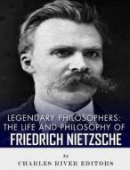 Legendary Philosophers: The Life and Philosophy of Friedrich Nietzsche di Charles River Editors edito da Createspace Independent Publishing Platform
