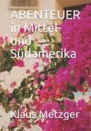 Abenteuer in Mittel- Und Südamerika di Jutta Hartmann-Metzger, Klaus Metzger edito da INDEPENDENTLY PUBLISHED