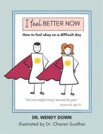 I Feel Better Now: How to feel okay on a difficult day di Wendy Down edito da UNIV OF BRITISH COLUMBIA