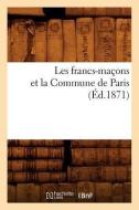 Les Francs-Maçons Et La Commune de Paris (Éd.1871) di Sans Auteur edito da HACHETTE LIVRE