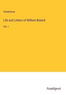 Life and Letters of William Bewick di Anonymous edito da Anatiposi Verlag