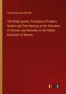 The Kinder-garten. Principles of Frobel's System and Their Bearing on the Education of Women, also Remarks on the Higher Education of Women di Emily Anne Eliza Shirreff edito da Outlook Verlag