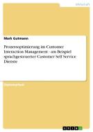 Prozessoptimierung im Customer Interaction Management - am Beispiel sprachgesteuerter Customer Self Service Dienste di Mark Gutmann edito da GRIN Publishing