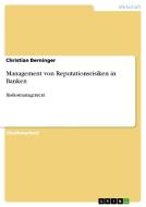 Management von Reputationsrisiken in Banken di Christian Berninger edito da GRIN Publishing