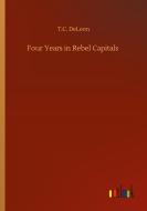 Four Years in Rebel Capitals di T. C. Deleon edito da Outlook Verlag