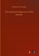 The Minds and Manners of Wild Animals di William T. Hornaday edito da Outlook Verlag