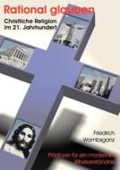 Rational Glauben - Christliche Religion Im 21. Jahrhundert di Friedrich Wambsganz edito da Books On Demand
