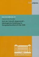 Und der Zukunft abgewandt - Ideologische Erziehung im Geographieunterricht der DDR di Alexandra Budke edito da V & R Unipress GmbH