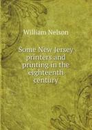 Some New Jersey Printers And Printing In The Eighteenth Century di William Nelson edito da Book On Demand Ltd.