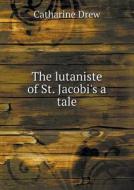 The Lutaniste Of St. Jacobi's A Tale di Catharine Drew edito da Book On Demand Ltd.