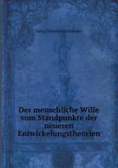 Der Menschliche Wille Vom Standpunkte Der Neueren Entwickelungstheorien di Georg Heinrich Schneider edito da Book On Demand Ltd.