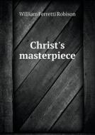 Christ's Masterpiece di William Ferretti Robison edito da Book On Demand Ltd.