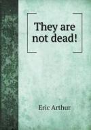 They Are Not Dead! di Eric Arthur edito da Book On Demand Ltd.
