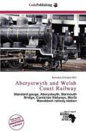 Aberystwyth And Welsh Coast Railway edito da Cede Publishing
