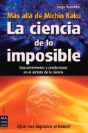 La  Ciencia de Lo Imposible: Mas Alla de Michio Kaku: Descubrimientos y Predicciones en el Ambito de la Ciencia = The Sc di Jorge Blaschke edito da EDICIONES ROBINBOOK