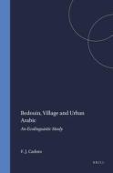 Bedouin, Village and Urban Arabic: An Ecolinguistic Study di F. J. Cadora edito da BRILL ACADEMIC PUB