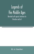 Legends of the middle ages, narrated with special reference to literature and art di H. A. Guerber edito da Alpha Editions