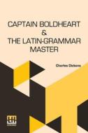 Captain Boldheart & The Latin-Grammar Master di Charles Dickens edito da Lector House