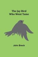 The Jay Bird Who Went Tame di John Breck edito da Alpha Editions