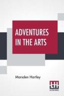 Adventures In The Arts di Marsden Hartley edito da Lector House