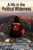 A Life in the Political Wilderness di Welf Herfurth edito da Finis Mundi Press