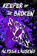 Keeper Of The Broken di Alyssa Lauseng edito da Independently Published