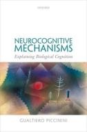 Neurocognitive Mechanisms di Gualtiero Piccinini edito da Oxford University Press